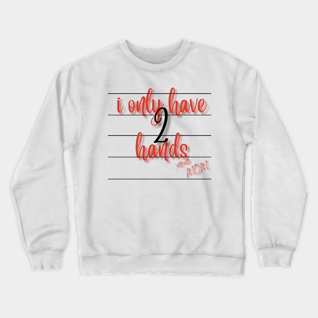 I Only Have 2 Hands Crewneck Sweatshirt by MammaSaid